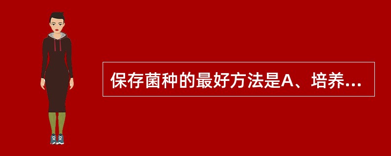 保存菌种的最好方法是A、培养基保存法B、液体石蜡保存法C、液氮超低温保存法D、冷