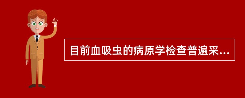 目前血吸虫的病原学检查普遍采用的方法是A、粪便直接涂片法B、粪便自然沉淀法C、离