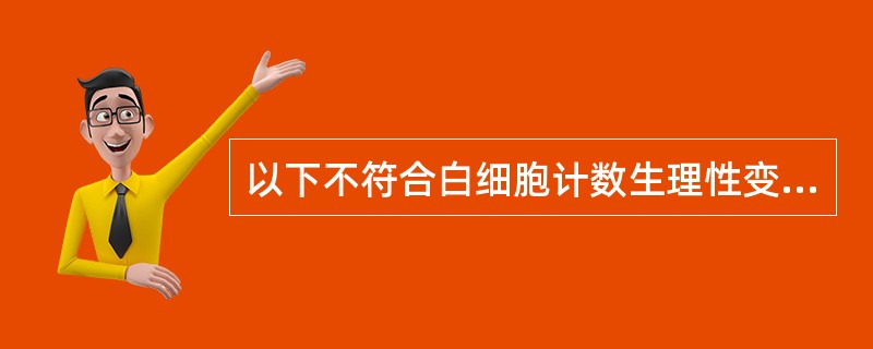 以下不符合白细胞计数生理性变化的叙述是A、出生至青春期中性粒细胞数和淋巴细胞数有