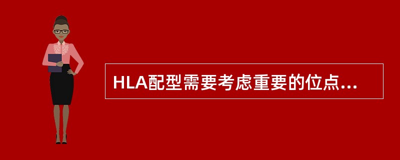 HLA配型需要考虑重要的位点是A、HLA£­AB、HLA£­BC、HLA£­DP