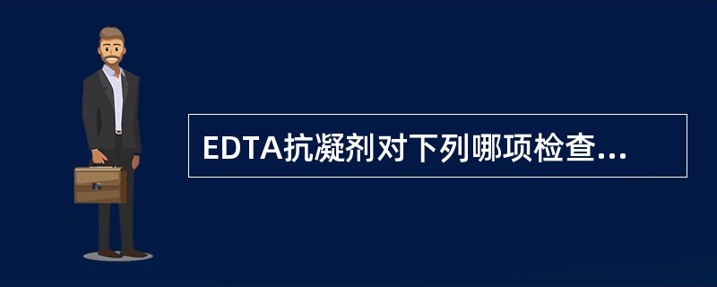 EDTA抗凝剂对下列哪项检查最适用A、血小板功能检查B、血沉C、血小板计数D、细