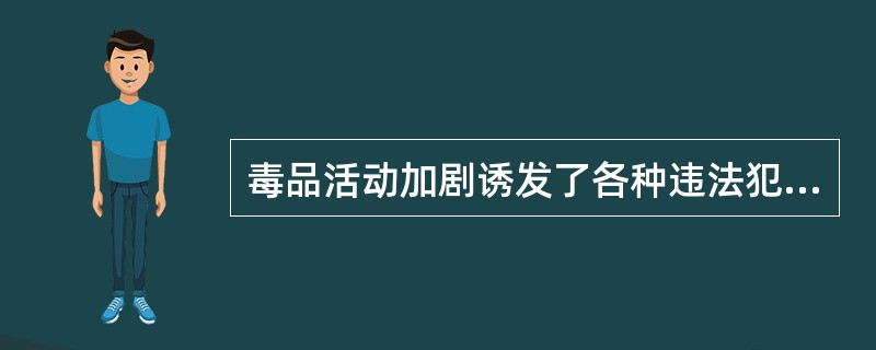 毒品活动加剧诱发了各种违法犯罪()。