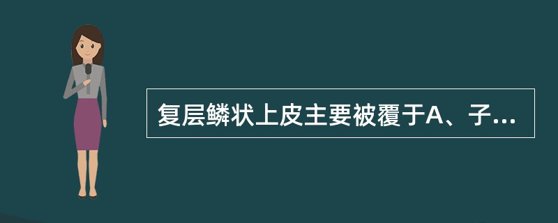 复层鳞状上皮主要被覆于A、子宫颈管B、胃C、食管D、气管E、鼻腔