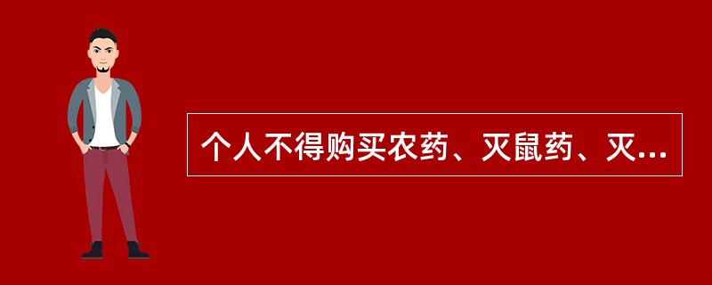 个人不得购买农药、灭鼠药、灭虫药以外的剧毒化学品。