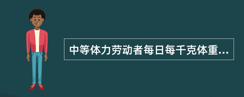 中等体力劳动者每日每千克体重需()热量。