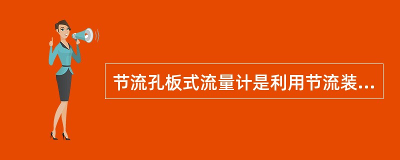 节流孔板式流量计是利用节流装置产生的( )差检测流量的。 A、面积 B、温度 -