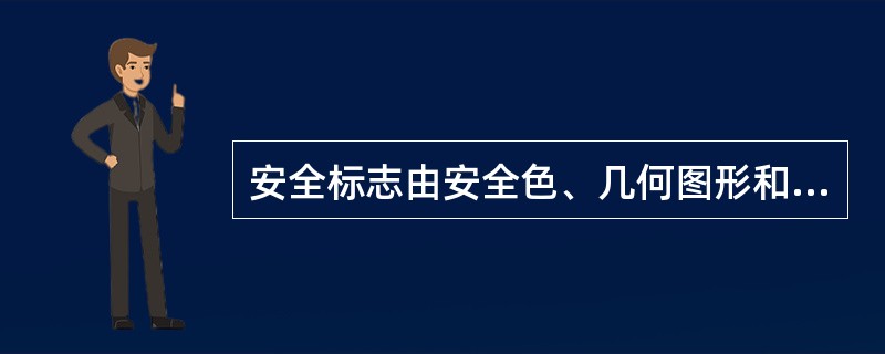 安全标志由安全色、几何图形和( )构成。 A、标识牌 B、警示灯 C、图形 -