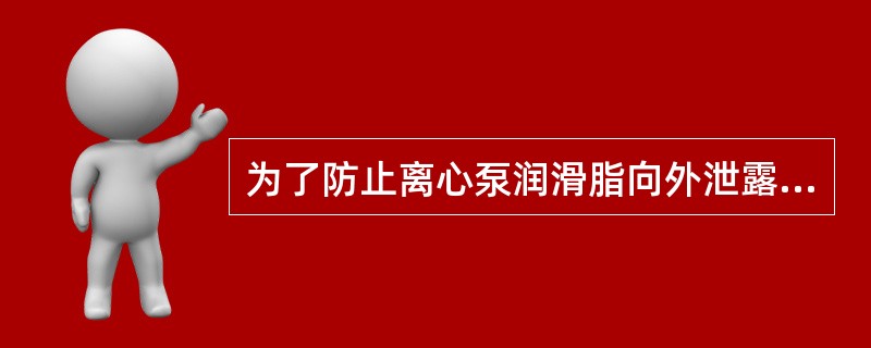 为了防止离心泵润滑脂向外泄露,在泵轴设置了( )。 A、填料函 B、平衡管 -