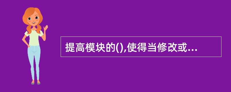 提高模块的(),使得当修改或维护模块时,可减少把一个模块的错误扩散到其他模块中去