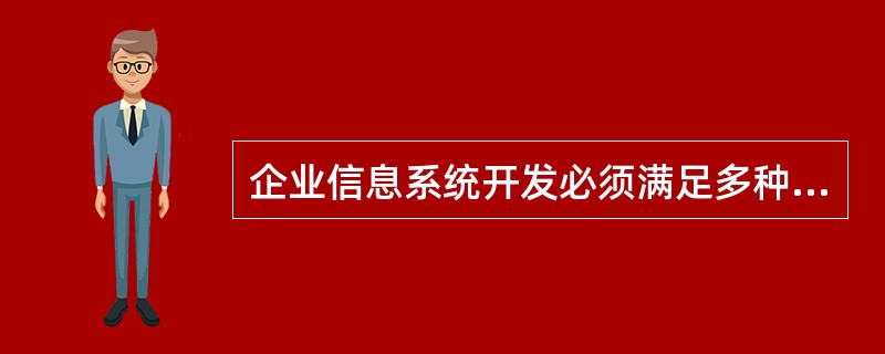 企业信息系统开发必须满足多种条件,以下不属于这些条件的是______。A) 高层