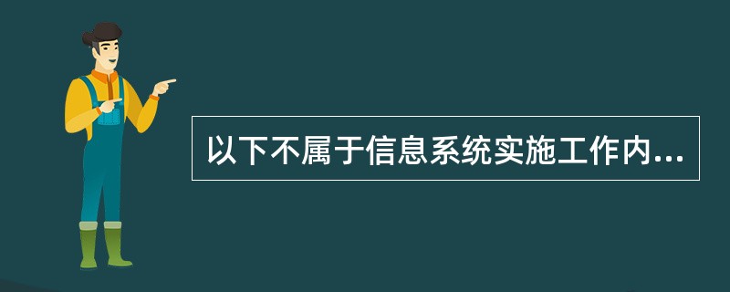 以下不属于信息系统实施工作内容的是______。A) 模块设计B) 用户培训C)