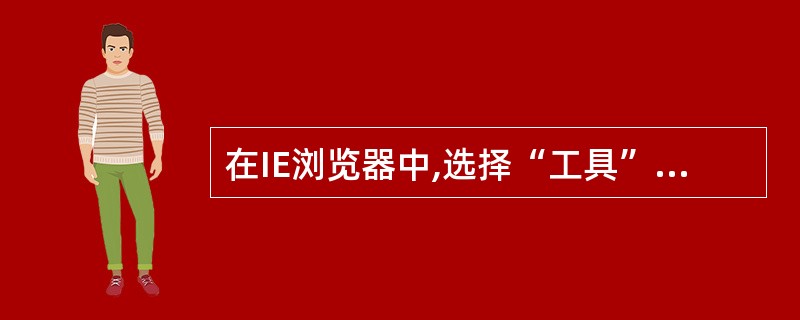 在IE浏览器中,选择“工具”→“Internet选项”→“ ______ ”选项