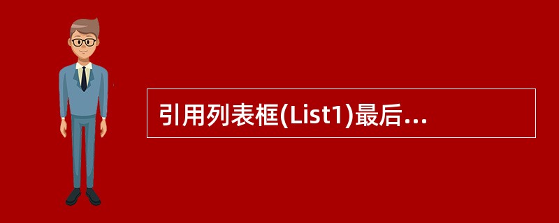 引用列表框(List1)最后一个数据项应使用( )。