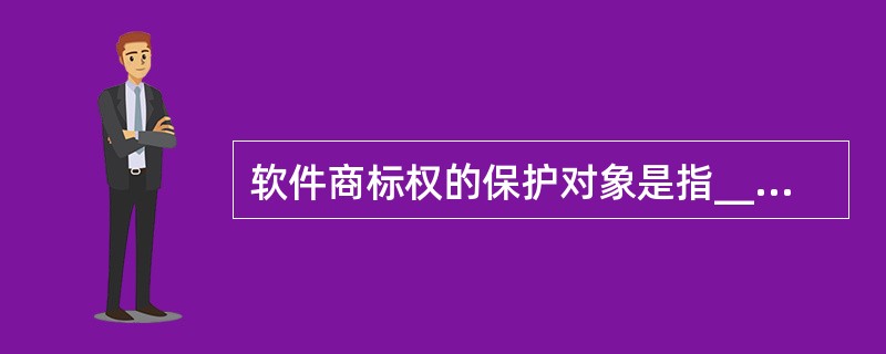 软件商标权的保护对象是指______。