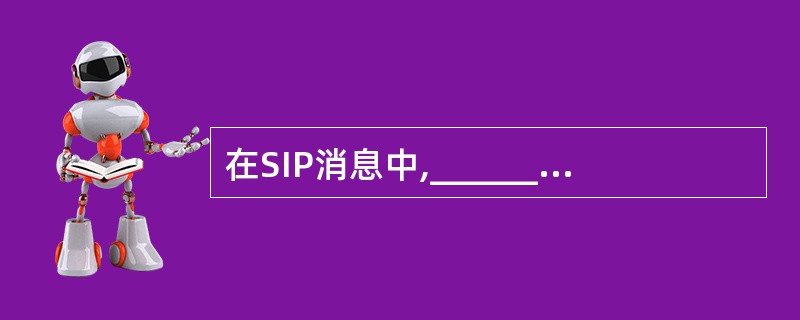 在SIP消息中,______包含状态行、消息头、空行和消息体4个部分。