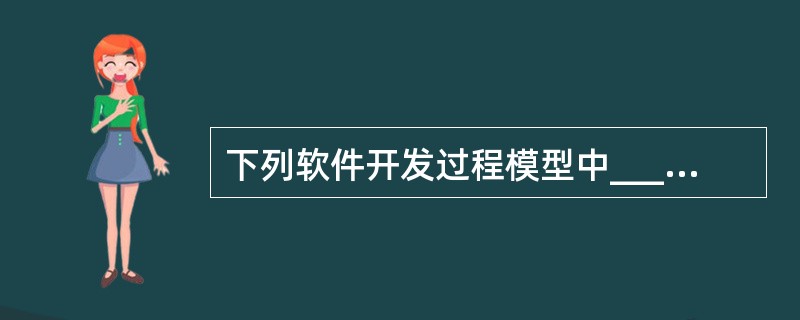 下列软件开发过程模型中______不属于迭代开发模型。