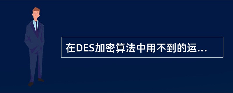 在DES加密算法中用不到的运算是______。