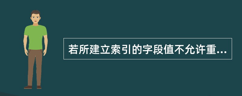 若所建立索引的字段值不允许重复,并且一个表中只能创建一个,它应该是