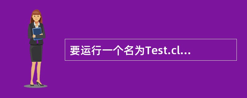 要运行一个名为Test.class的类文件,需要在DOS提示符下输入()命令。