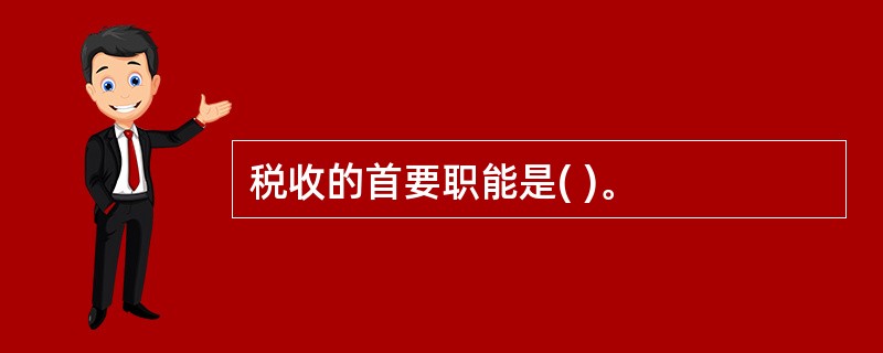 税收的首要职能是( )。