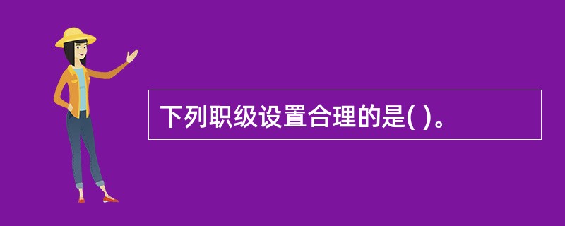 下列职级设置合理的是( )。