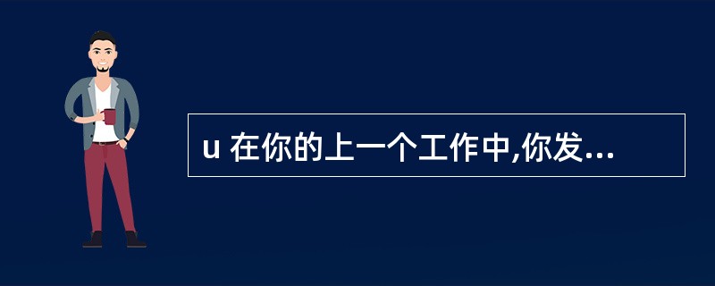 u 在你的上一个工作中,你发现了哪些以前了的问题?