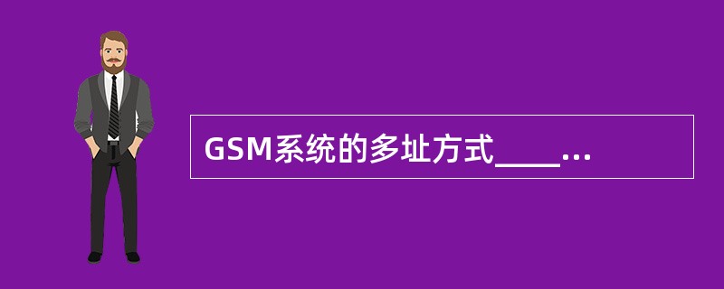 GSM系统的多址方式____________,双工方式__________。 -