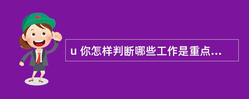 u 你怎样判断哪些工作是重点,而哪些不是重点?