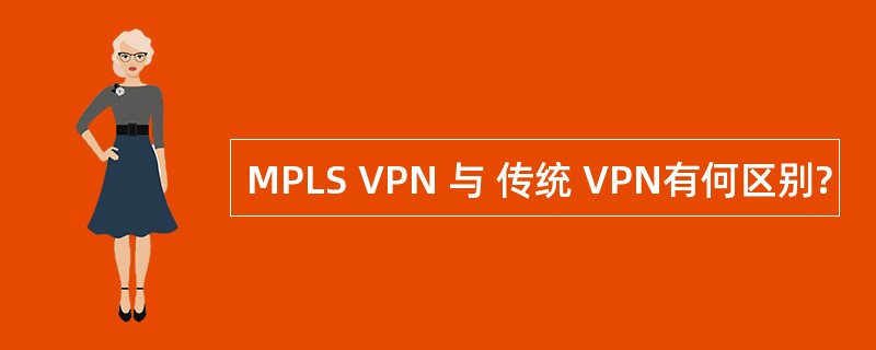 MPLS VPN 与 传统 VPN有何区别?