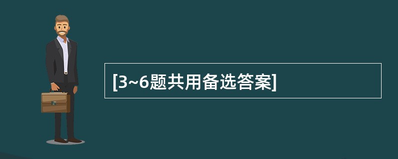 [3~6题共用备选答案]