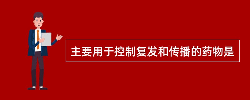 主要用于控制复发和传播的药物是