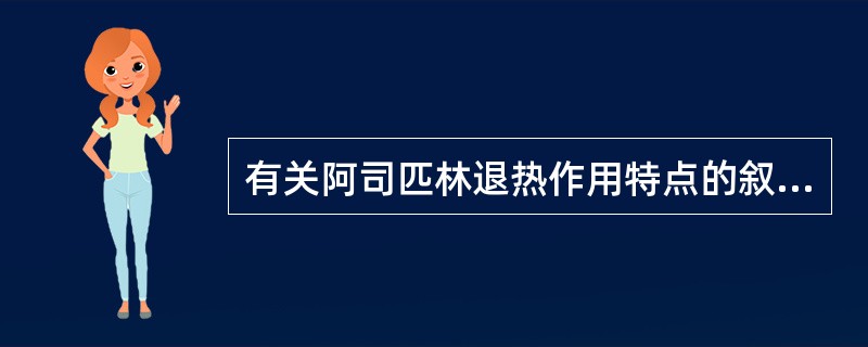 有关阿司匹林退热作用特点的叙述错误的是