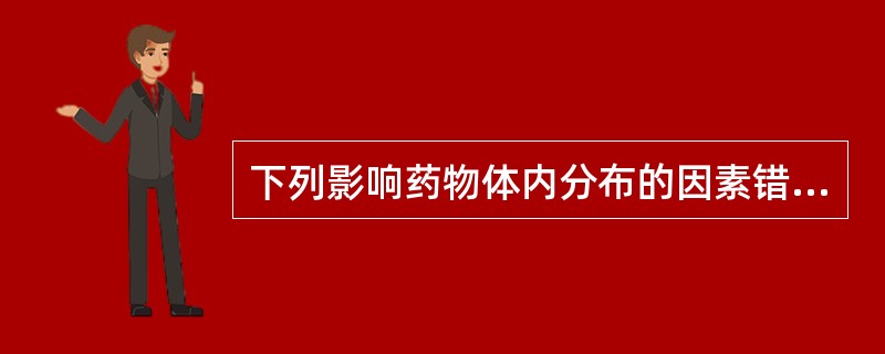 下列影响药物体内分布的因素错误的是