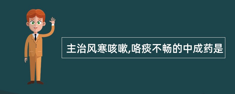 主治风寒咳嗽,咯痰不畅的中成药是