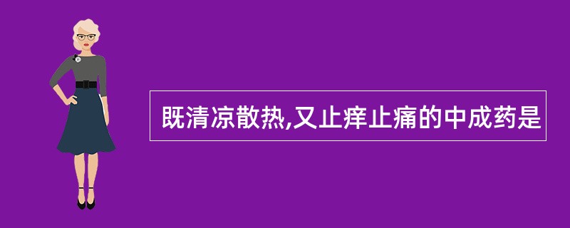 既清凉散热,又止痒止痛的中成药是