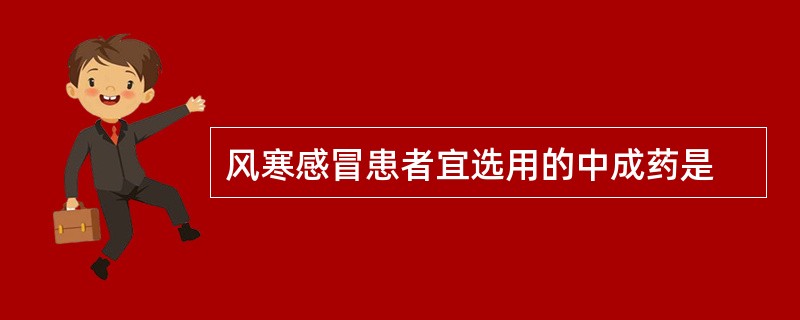 风寒感冒患者宜选用的中成药是