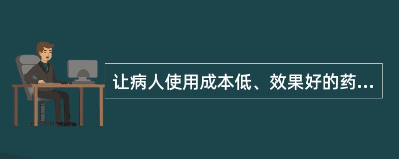 让病人使用成本低、效果好的药品,其药物经济学目的是