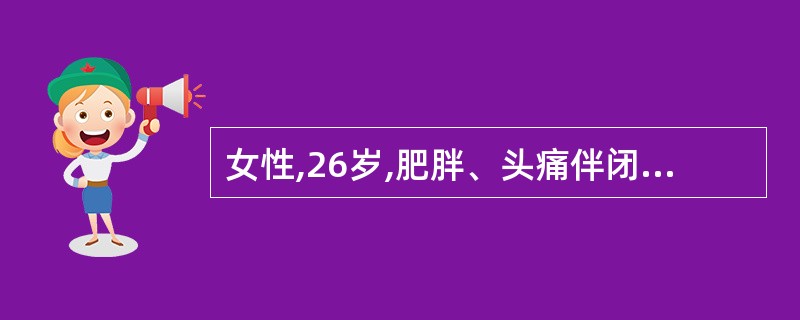 女性,26岁,肥胖、头痛伴闭经1年半,查体:BP 180£¯110mmHg,向心