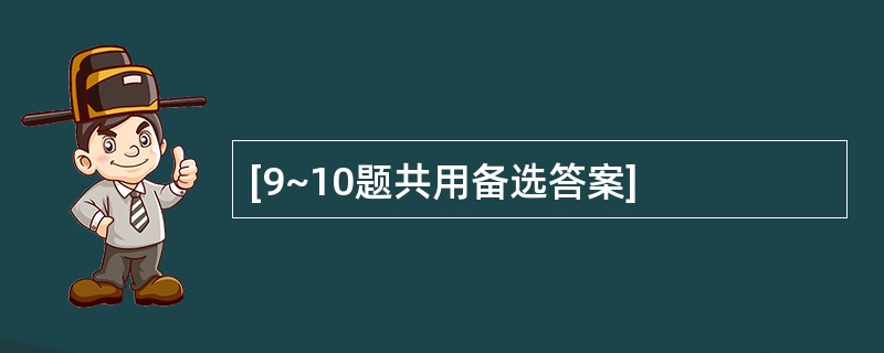 [9~10题共用备选答案]