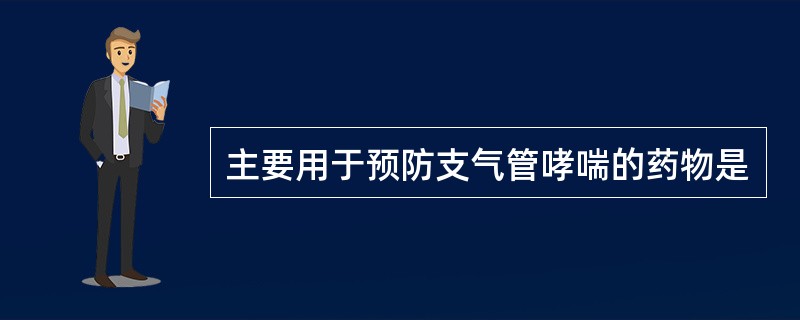 主要用于预防支气管哮喘的药物是