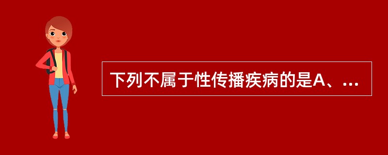 下列不属于性传播疾病的是A、梅毒B、淋病C、软下疳D、尖锐湿疣E、乙肝