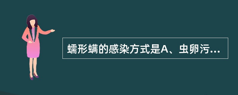 蠕形螨的感染方式是A、虫卵污染食物或饮水经口感染B、媒介昆虫叮咬吸血感染C、直接