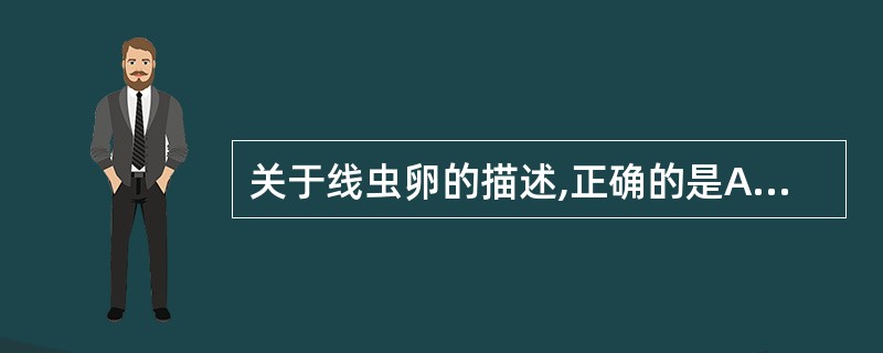 关于线虫卵的描述,正确的是A、大多数线虫卵有卵盖B、卵壳分三层,外层能够抵抗机械