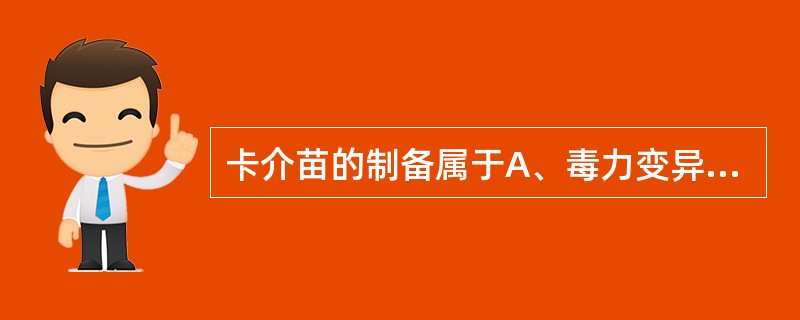 卡介苗的制备属于A、毒力变异B、形态变异C、结构变异D、鞭毛变异E、抗原性变异