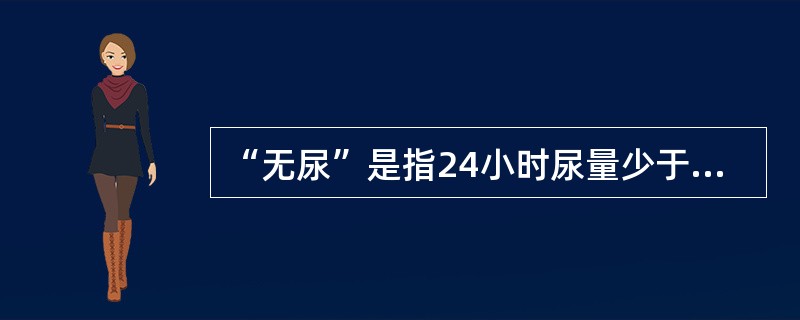 “无尿”是指24小时尿量少于A、O.1LB、0.2LC、0.4LD、0.8LE、