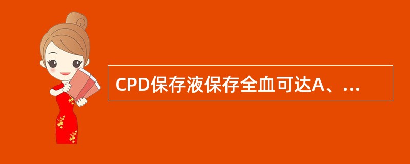 CPD保存液保存全血可达A、21dB、28dC、35dD、42dE、50d -