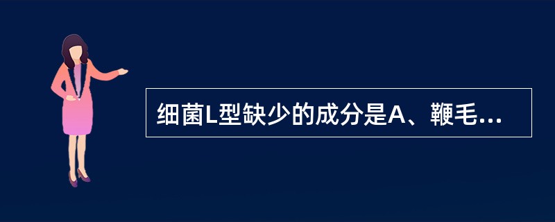 细菌L型缺少的成分是A、鞭毛B、细胞壁C、细胞膜D、荚膜E、细胞质