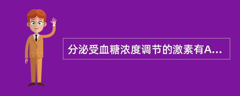 分泌受血糖浓度调节的激素有A、胰岛素B、皮质醇C、肾上腺素D、甲状腺激素E、生长