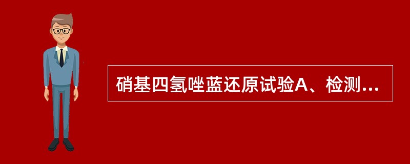 硝基四氢唑蓝还原试验A、检测嗜酸性粒细胞内杀菌能力试验B、检测中性粒细胞内杀菌能