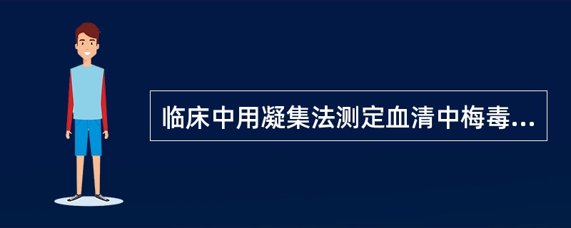 临床中用凝集法测定血清中梅毒螺旋体特异性抗体属于